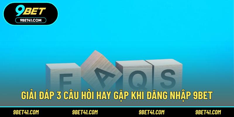 Giải đáp 3 câu hỏi hay gặp khi đăng nhập 9Bet