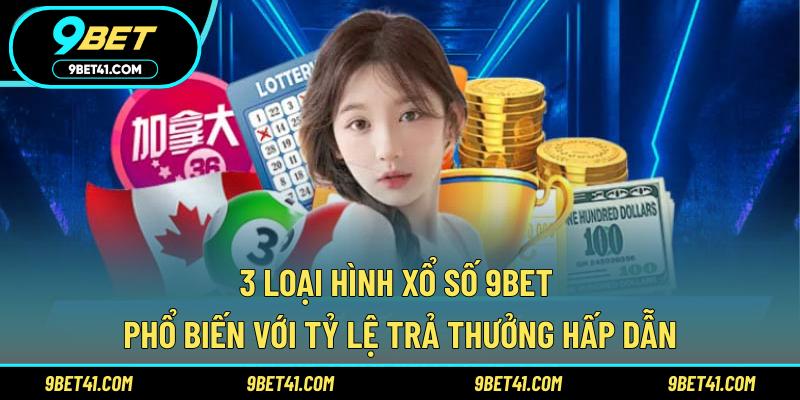 3 loại hình xổ số 9Bet phổ biến với tỷ lệ trả thưởng hấp dẫn