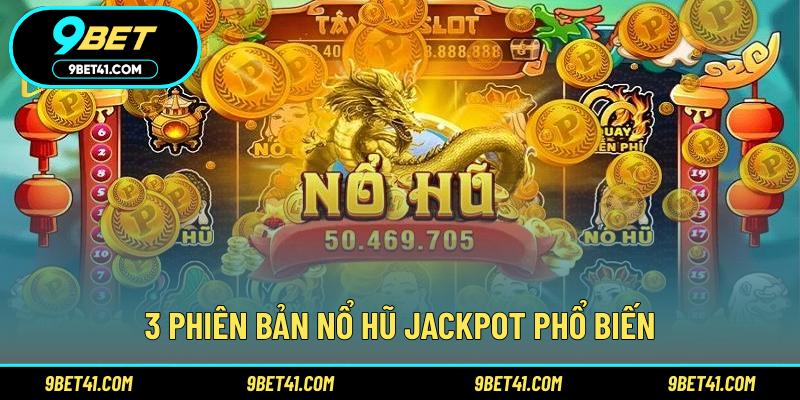 3 phiên bản nổ hũ Jackpot phổ biến