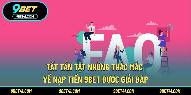 Tất tần tật những thắc mắc về nạp tiền 9Bet được giải đáp