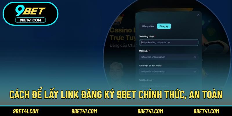 Cách để lấy link đăng ký 9Bet chính thức, an toàn