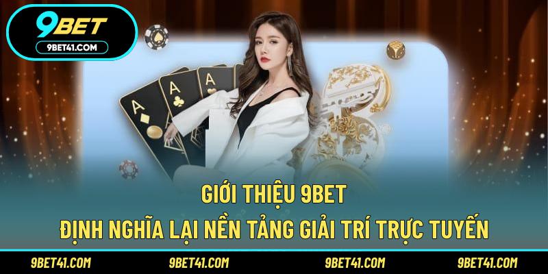 Giới thiệu 9Bet – Định nghĩa lại nền tảng giải trí trực tuyến