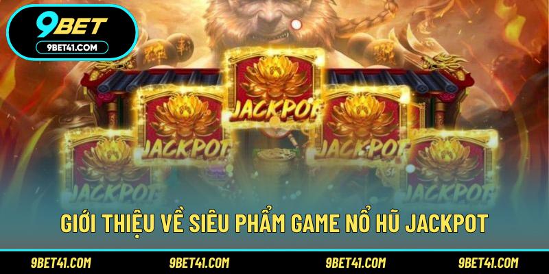 Giới thiệu về siêu phẩm game nổ hũ Jackpot