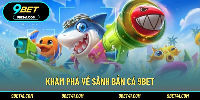 Khám phá về sảnh bắn cá 9Bet