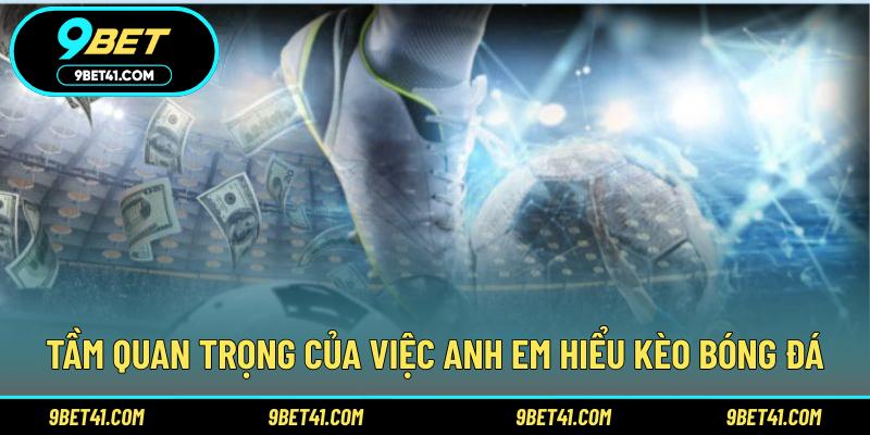 Tầm quan trọng của việc anh em hiểu kèo bóng đá