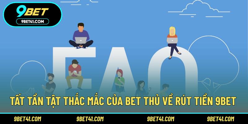Tất tần tật thắc mắc của bet thủ về rút tiền 9Bet