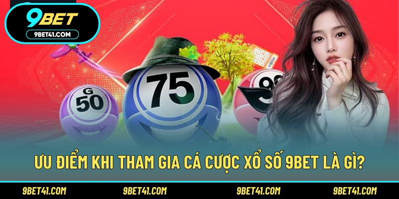Ưu điểm khi tham gia cá cược xổ số 9Bet là gì?